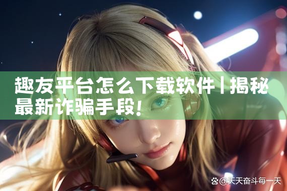 趣友平台怎么下载软件