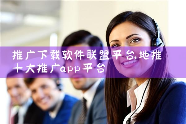 推广下载软件联盟平台